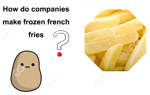 How do companies make frozen french fries